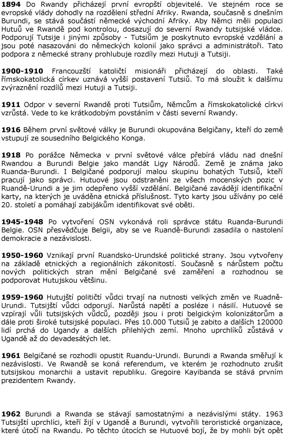 Podporují Tutsije i jinými způsoby - Tutsiům je poskytnuto evropské vzdělání a jsou poté nasazováni do německých kolonií jako správci a administrátoři.