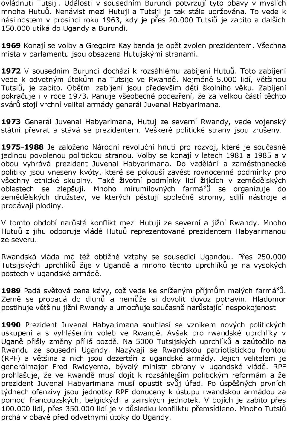 Všechna místa v parlamentu jsou obsazena Hutujskými stranami. 1972 V sousedním Burundi dochází k rozsáhlému zabíjení Hutuů. Toto zabíjení vede k odvetným útokům na Tutsije ve Rwandě. Nejméně 5.