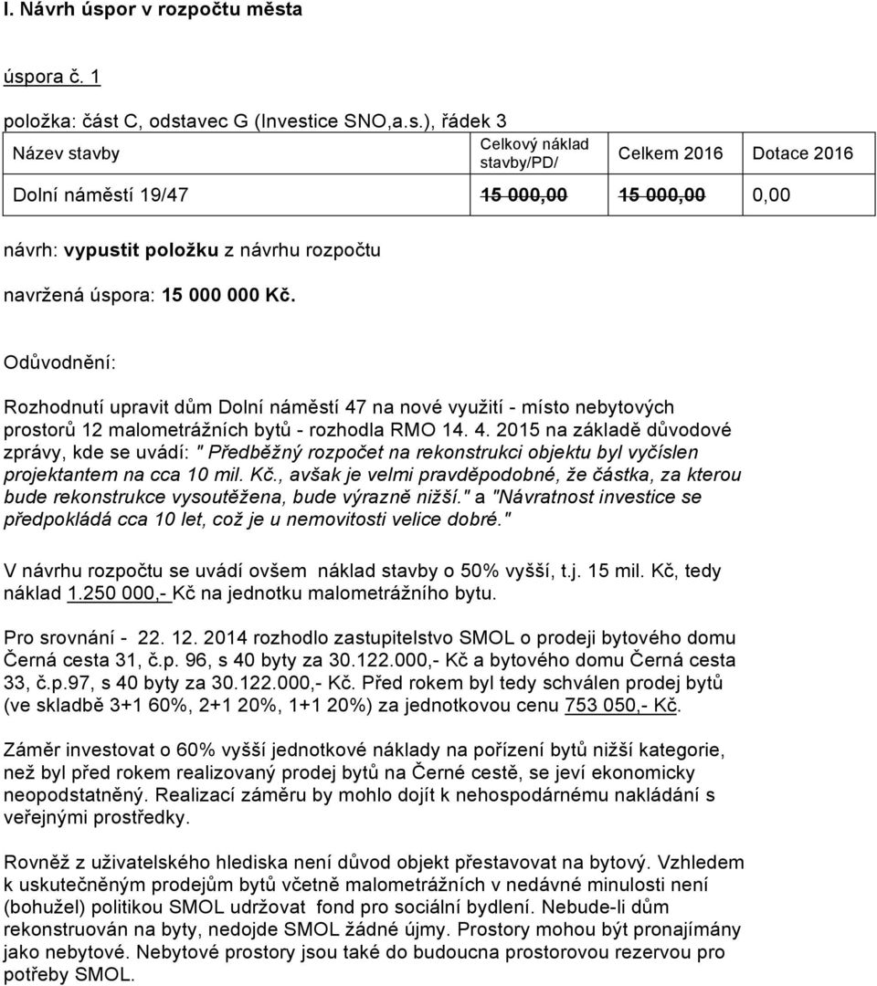 Kč., avšak je velmi pravděpodobné, že částka, za kterou bude rekonstrukce vysoutěžena, bude výrazně nižší." a "Návratnost investice se předpokládá cca 10 let, což je u nemovitosti velice dobré.