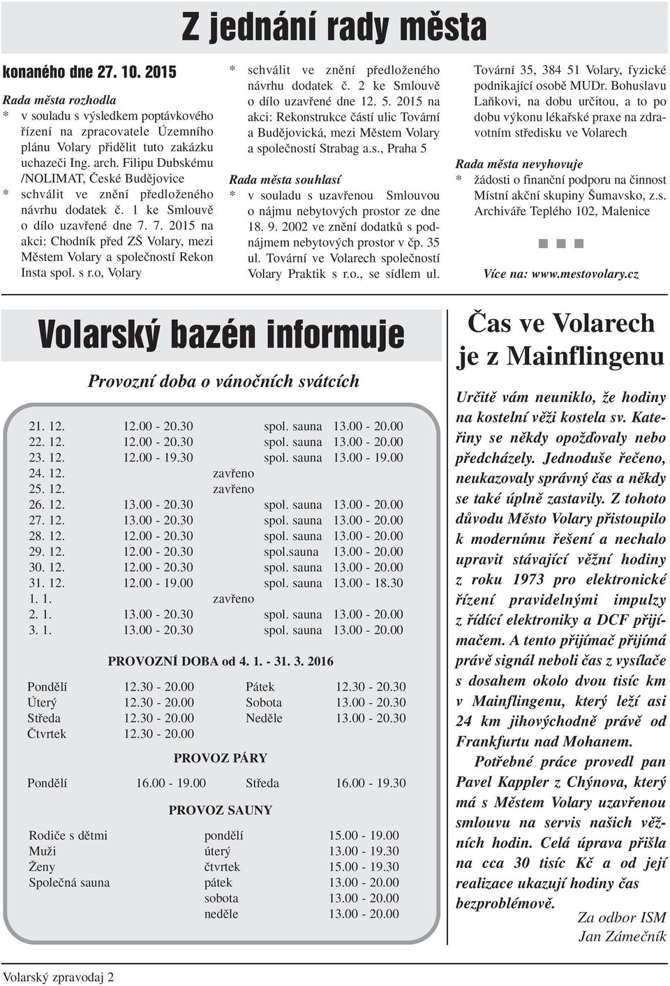 7. 2015 na akci: Chodník pfied Z Volary, mezi Mûstem Volary a spoleãností Rekon Insta spol. s r.o, Volary * schválit ve znûní pfiedloïeného návrhu dodatek ã. 2 ke Smlouvû o dílo uzavfiené dne 12. 5.