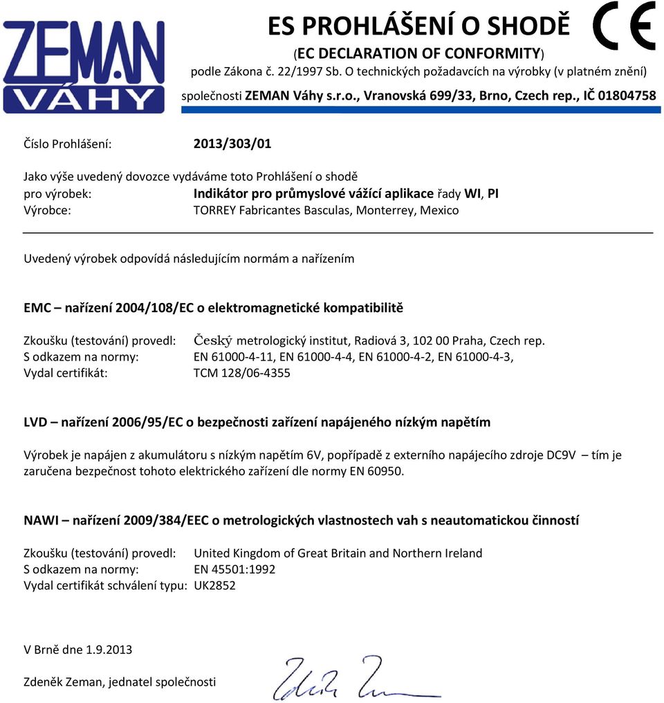 Basculas, Monterrey, Mexico Uvedený výrobek odpovídá následujícím normám a nařízením EMC nařízení 2004/108/EC o elektromagnetické kompatibilitě Zkoušku (testování) provedl: Český metrologický