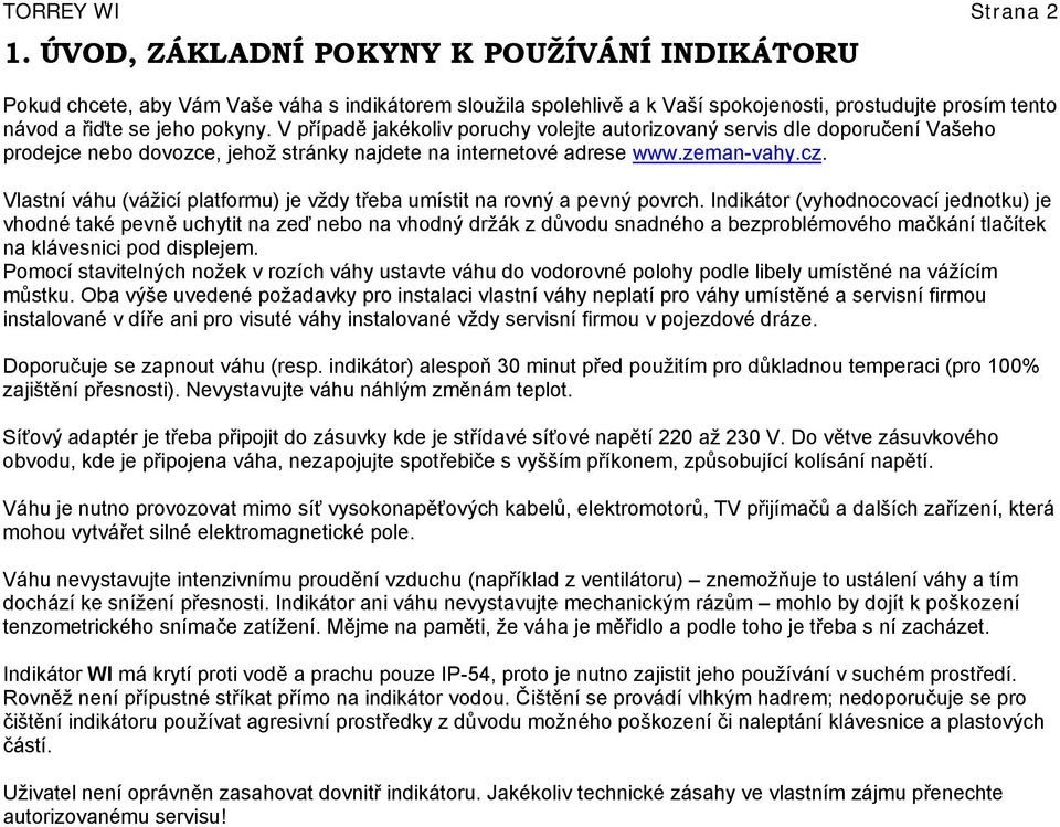 V případě jakékoliv poruchy volejte autorizovaný servis dle doporučení Vašeho prodejce nebo dovozce, jehož stránky najdete na internetové adrese www.zeman-vahy.cz.