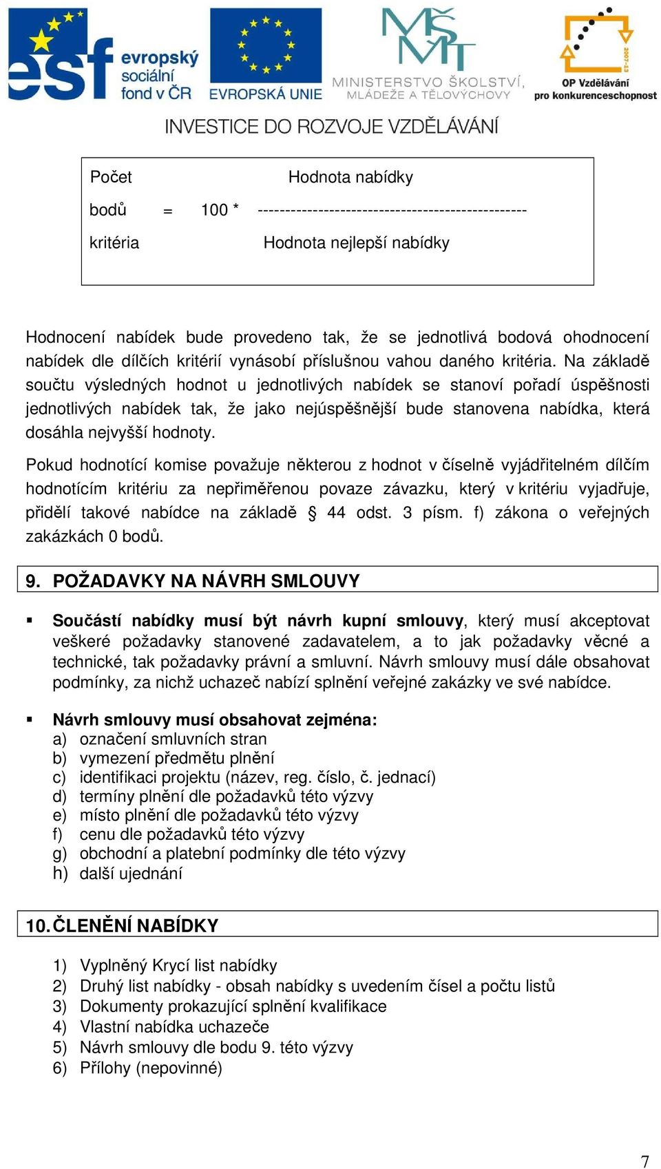 Na základě součtu výsledných hodnot u jednotlivých nabídek se stanoví pořadí úspěšnosti jednotlivých nabídek tak, že jako nejúspěšnější bude stanovena nabídka, která dosáhla nejvyšší hodnoty.