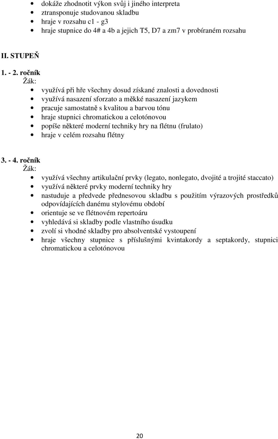 celotónovou popíše některé moderní techniky hry na flétnu (frulato) hraje v celém rozsahu flétny 3. - 4.