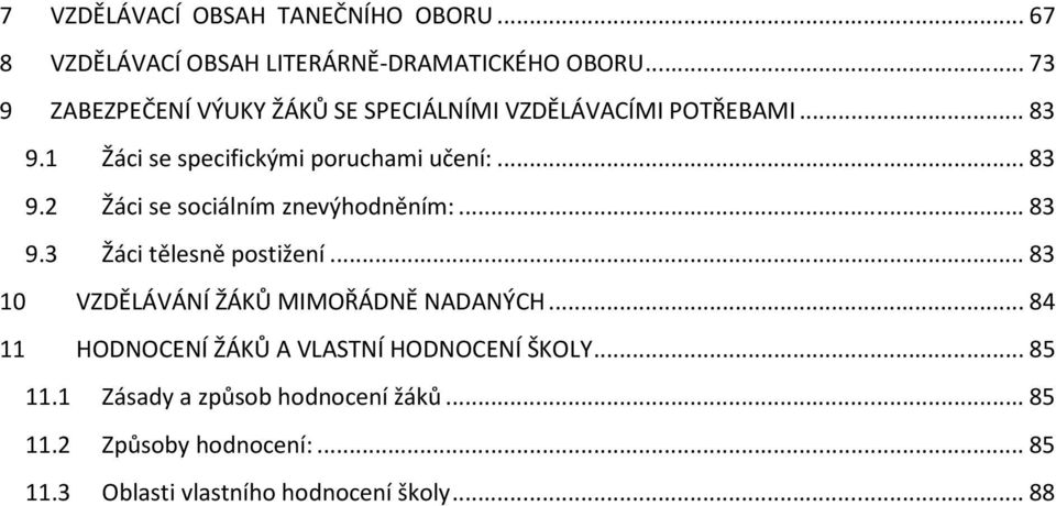 .. 83 9.3 Žáci tělesně postižení... 83 10 VZDĚLÁVÁNÍ ŽÁKŮ MIMOŘÁDNĚ NADANÝCH... 84 11 HODNOCENÍ ŽÁKŮ A VLASTNÍ HODNOCENÍ ŠKOLY.