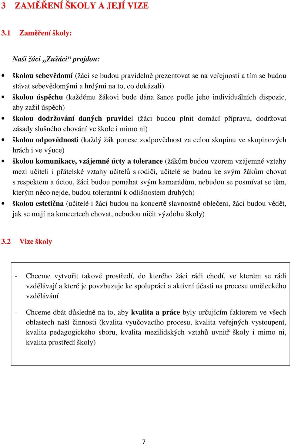 (každému žákovi bude dána šance podle jeho individuálních dispozic, aby zažil úspěch) školou dodržování daných pravidel (žáci budou plnit domácí přípravu, dodržovat zásady slušného chování ve škole i