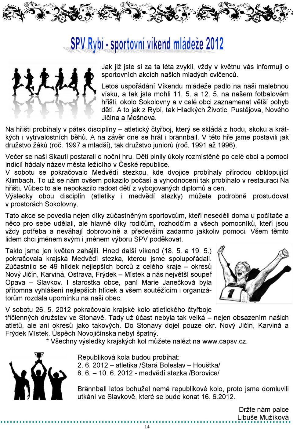 Na hřišti probíhaly v pátek disciplíny atletický čtyřboj, který se skládá z hodu, skoku a krátkých i vytrvalostních běhů. A na závěr dne se hrál i brännball.