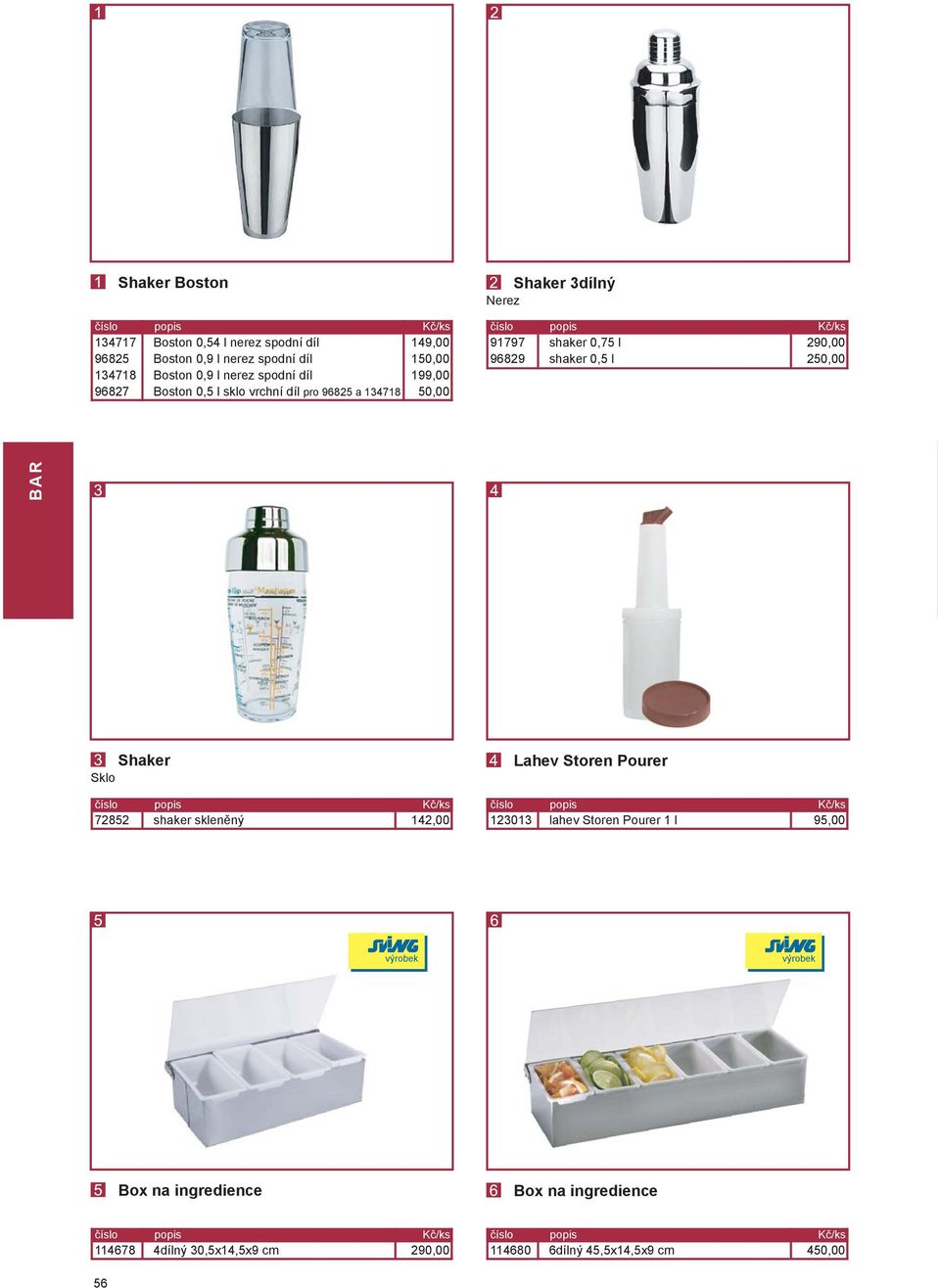 0,75 l 290,00 96829 shaker 0,5 l,00 Shaker Sklo Lahev Storen Pourer 72852 shaker skleněný 42,00 2303 lahev Storen