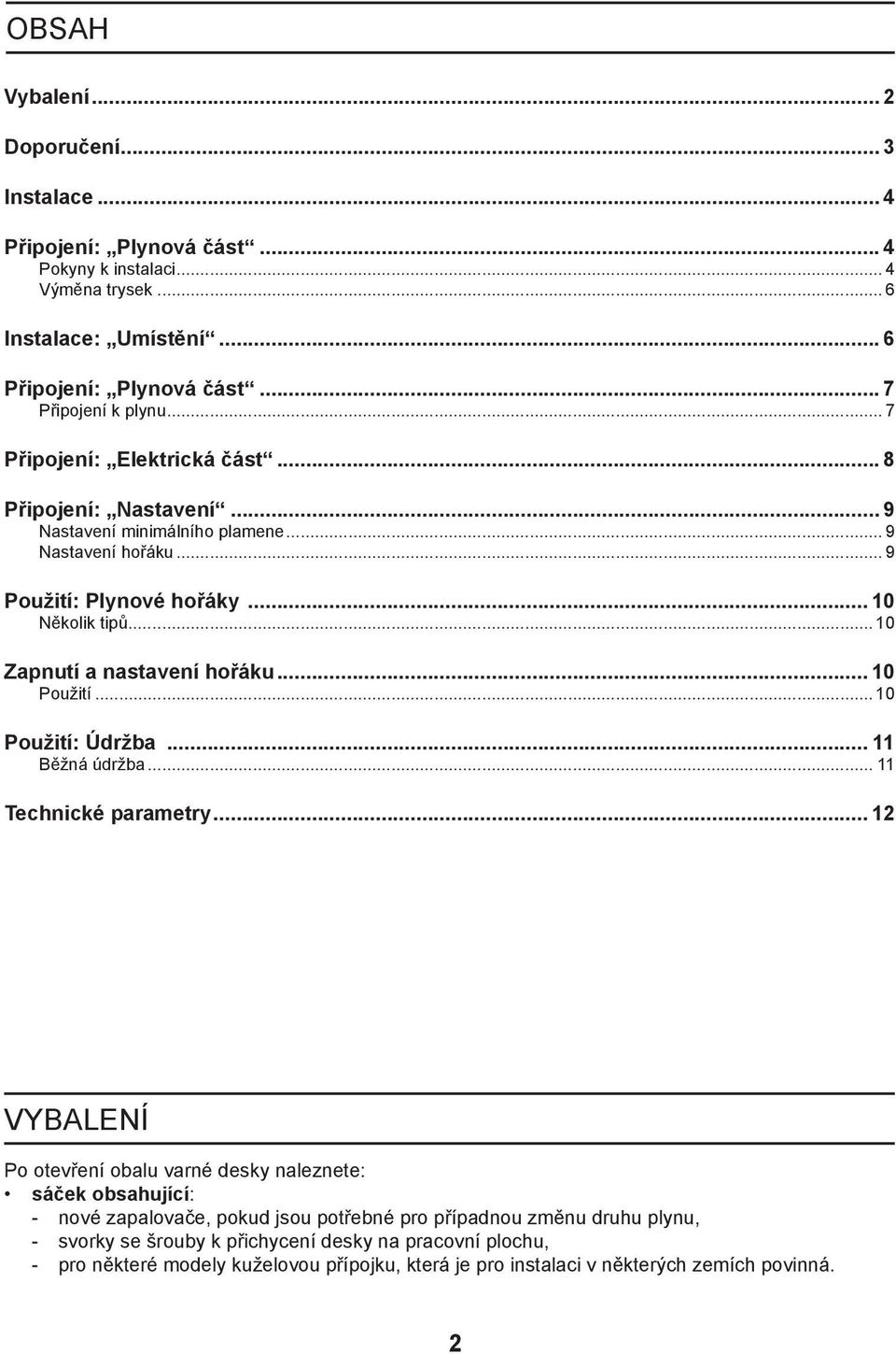 ..... 10 Zapnutí a nastavení hořáku... 10 Použití... 10 Použití: Údržba... 11 Běžná údržba... 11 Technické parametry.