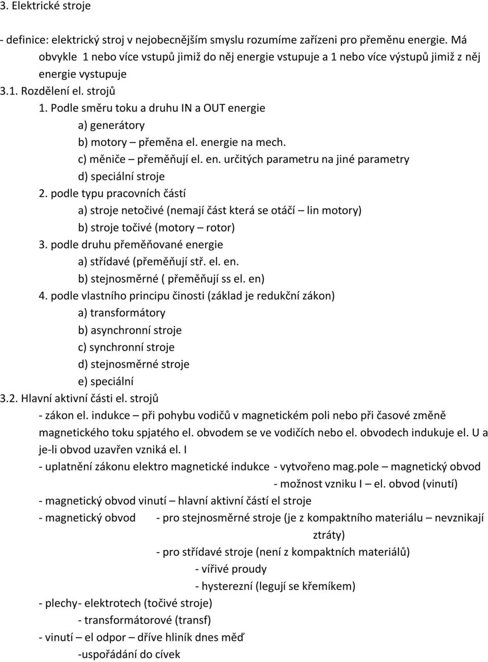 Podle směru toku a druhu IN a OUT energie a) generátory b) motory přeměna el. energie na mech. c) měniče přeměňují el. en. určitých parametru na jiné parametry d) speciální stroje 2.