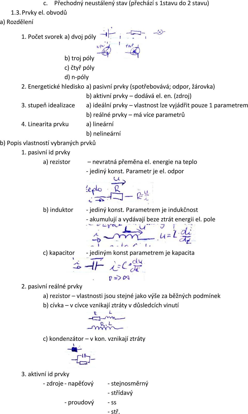 stupeň idealizace a) ideální prvky vlastnost lze vyjádřit pouze 1 parametrem b) reálné prvky má více parametrů 4. Linearita prvku a) lineární b) nelineární b) Popis vlastností vybraných prvků 1.