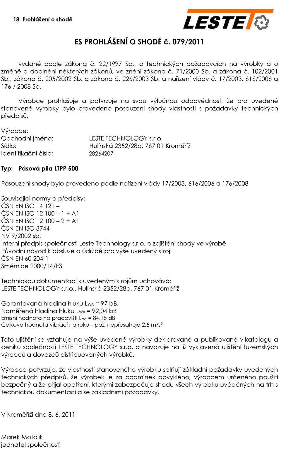 Výrobce prohlašuje a potvrzuje na svou výlučnou odpovědnost, že pro uvedené stanovené výrobky bylo provedeno posouzení shody vlastností s požadavky technických předpisů.