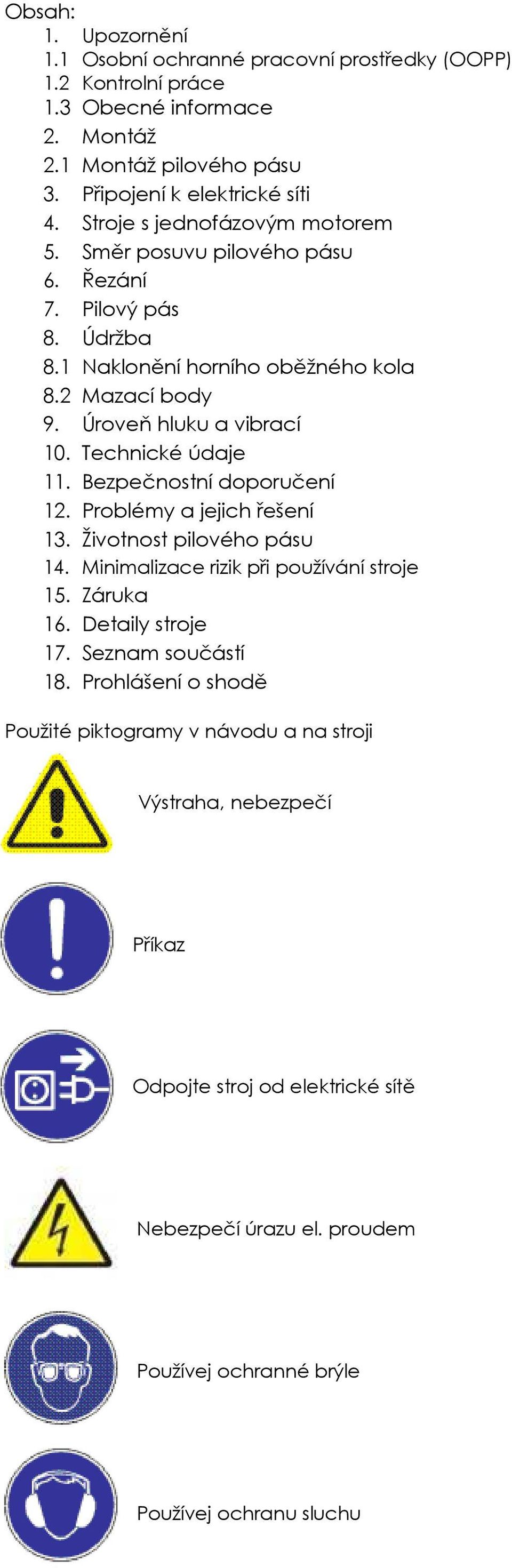 Technické údaje 11. Bezpečnostní doporučení 12. Problémy a jejich řešení 13. Životnost pilového pásu 14. Minimalizace rizik při používání stroje 15. Záruka 16. Detaily stroje 17.