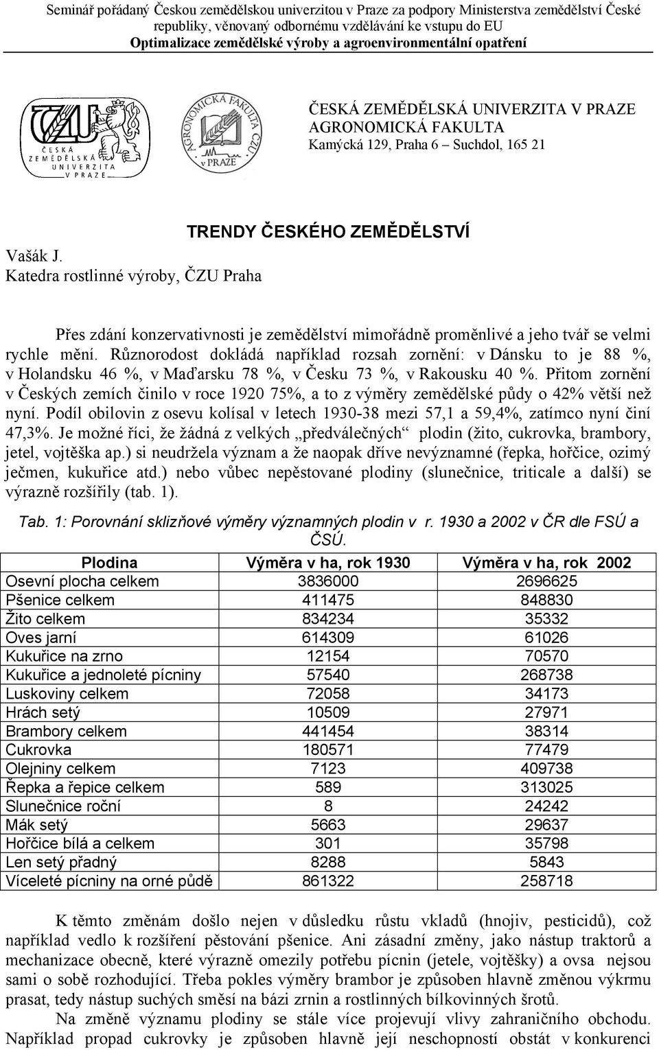 Různorodost dokládá například rozsah zornění: v Dánsku to je 88 %, v Holandsku 46 %, v Maďarsku 78 %, v Česku 73 %, v Rakousku 40 %.