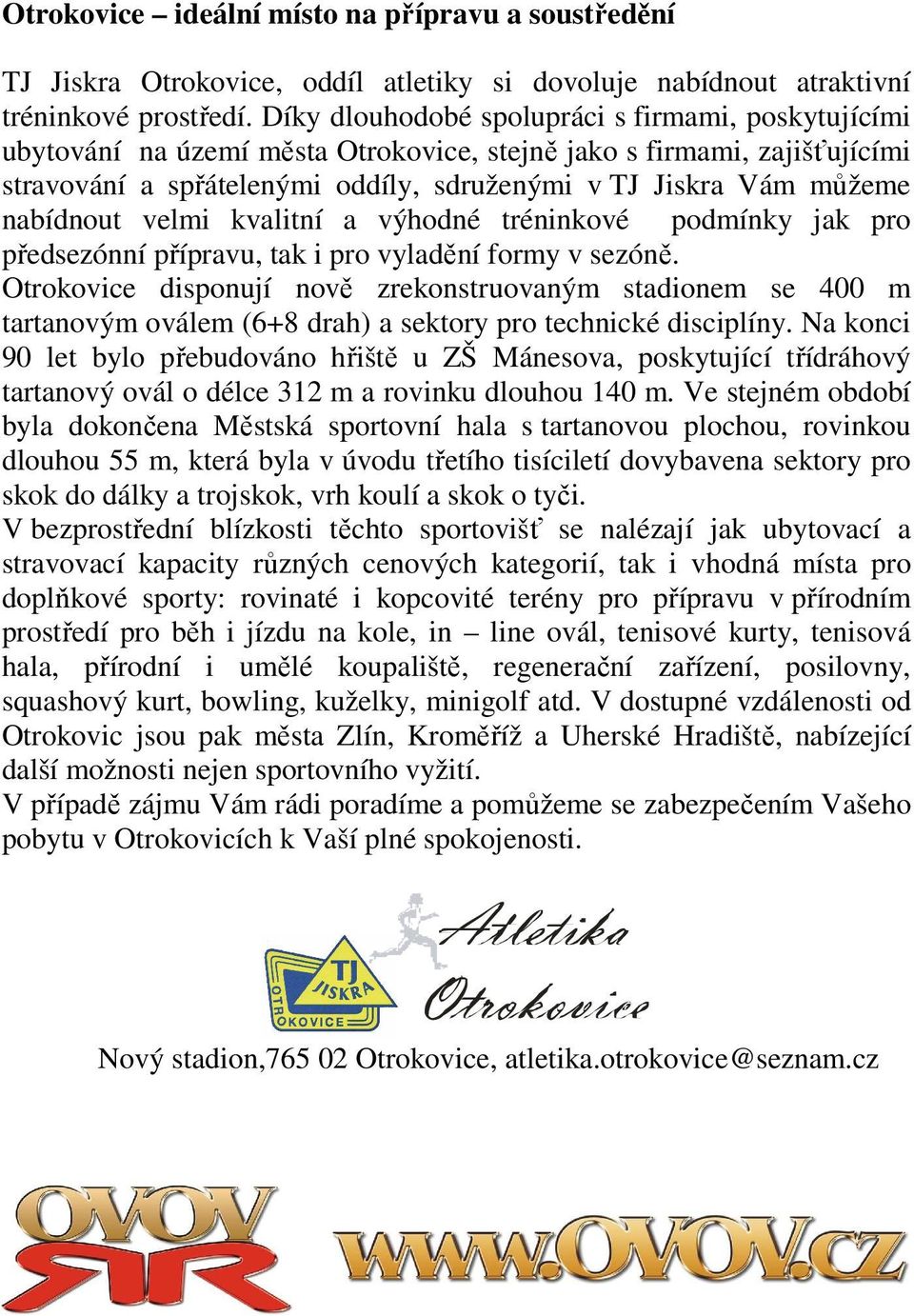 nabídnout velmi kvalitní a výhodné tréninkové podmínky jak pro předsezónní přípravu, tak i pro vyladění formy v sezóně.