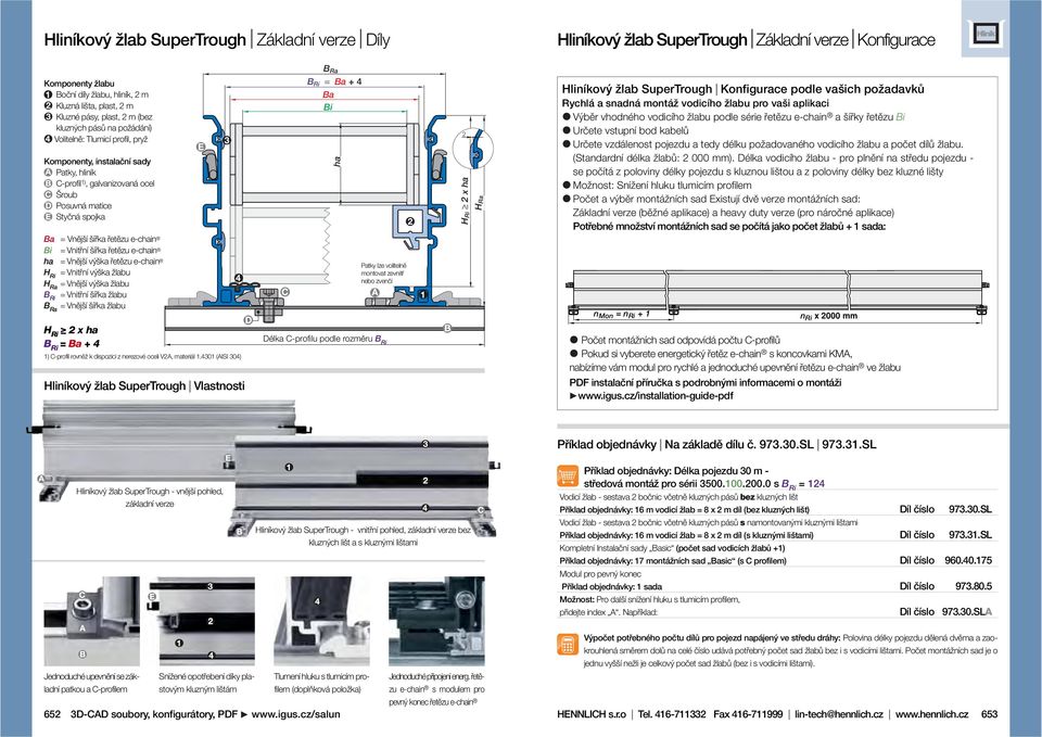 ha HRa Hliníkový žlab SuperTrough Konfigurace podle vašich požadavků Rychlá a snadná montáž vodicího žlabu pro vaši aplikaci Výběr vhodného vodicího žlabu podle série a šířky Bi Určete vstupní bod