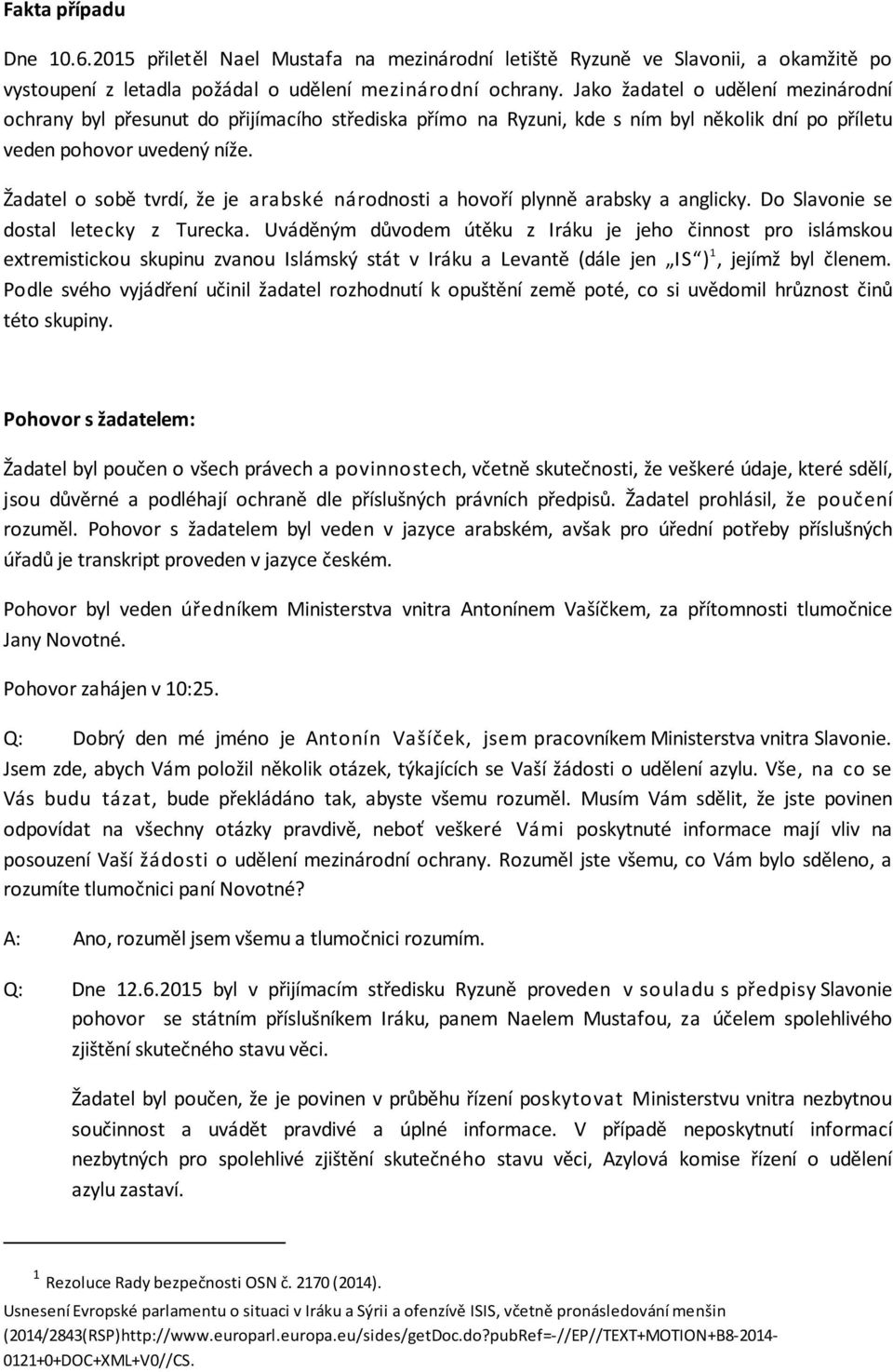 Žadatel o sobě tvrdí, že je arabské národnosti a hovoří plynně arabsky a anglicky. Do Slavonie se dostal letecky z Turecka.