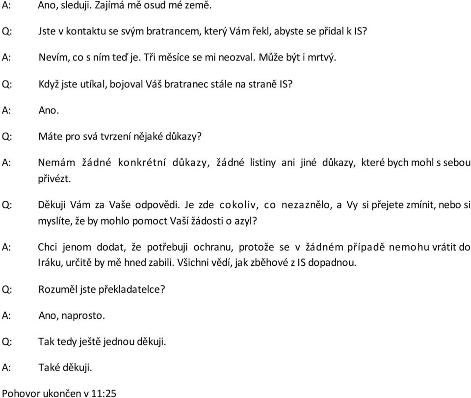 Q: Děkuji Vám za Vaše odpovědi. Je zde cokoliv, co nezaznělo, a Vy si přejete zmínit, nebo si myslíte, že by mohlo pomoct Vaší žádosti o azyl?