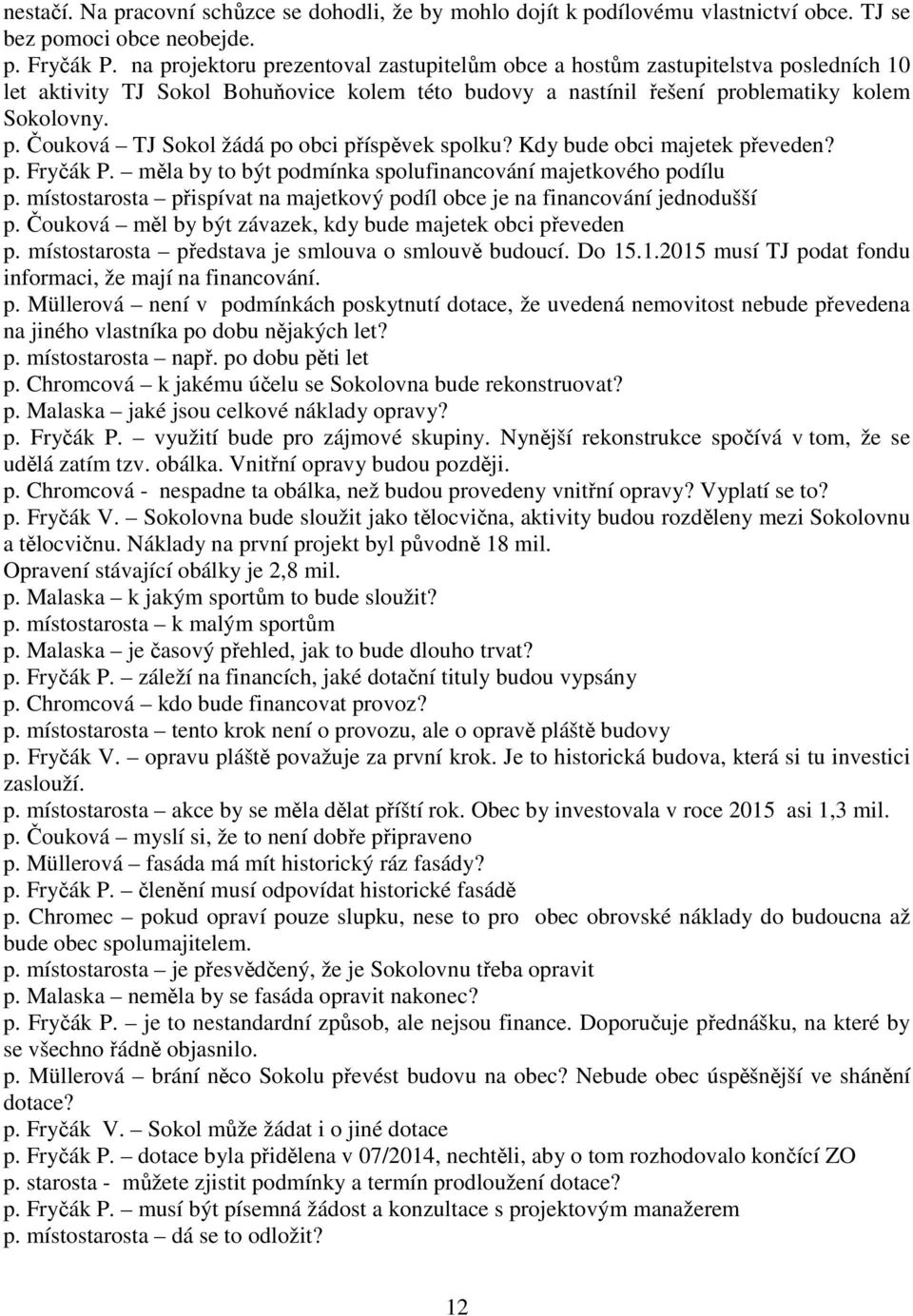 Kdy bude obci majetek převeden? p. Fryčák P. měla by to být podmínka spolufinancování majetkového podílu p. místostarosta přispívat na majetkový podíl obce je na financování jednodušší p.