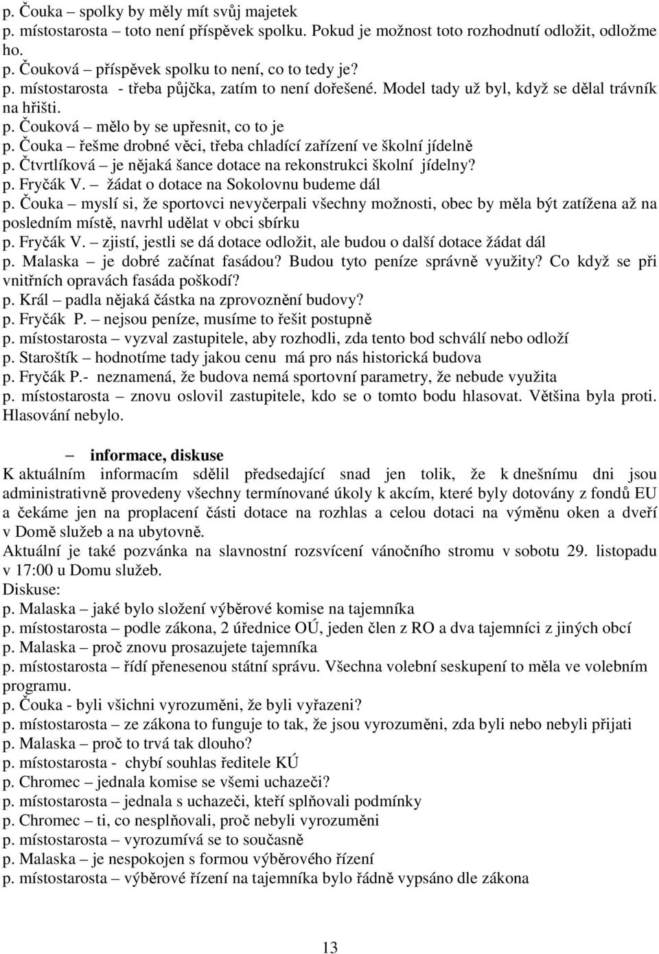 Čtvrtlíková je nějaká šance dotace na rekonstrukci školní jídelny? p. Fryčák V. žádat o dotace na Sokolovnu budeme dál p.