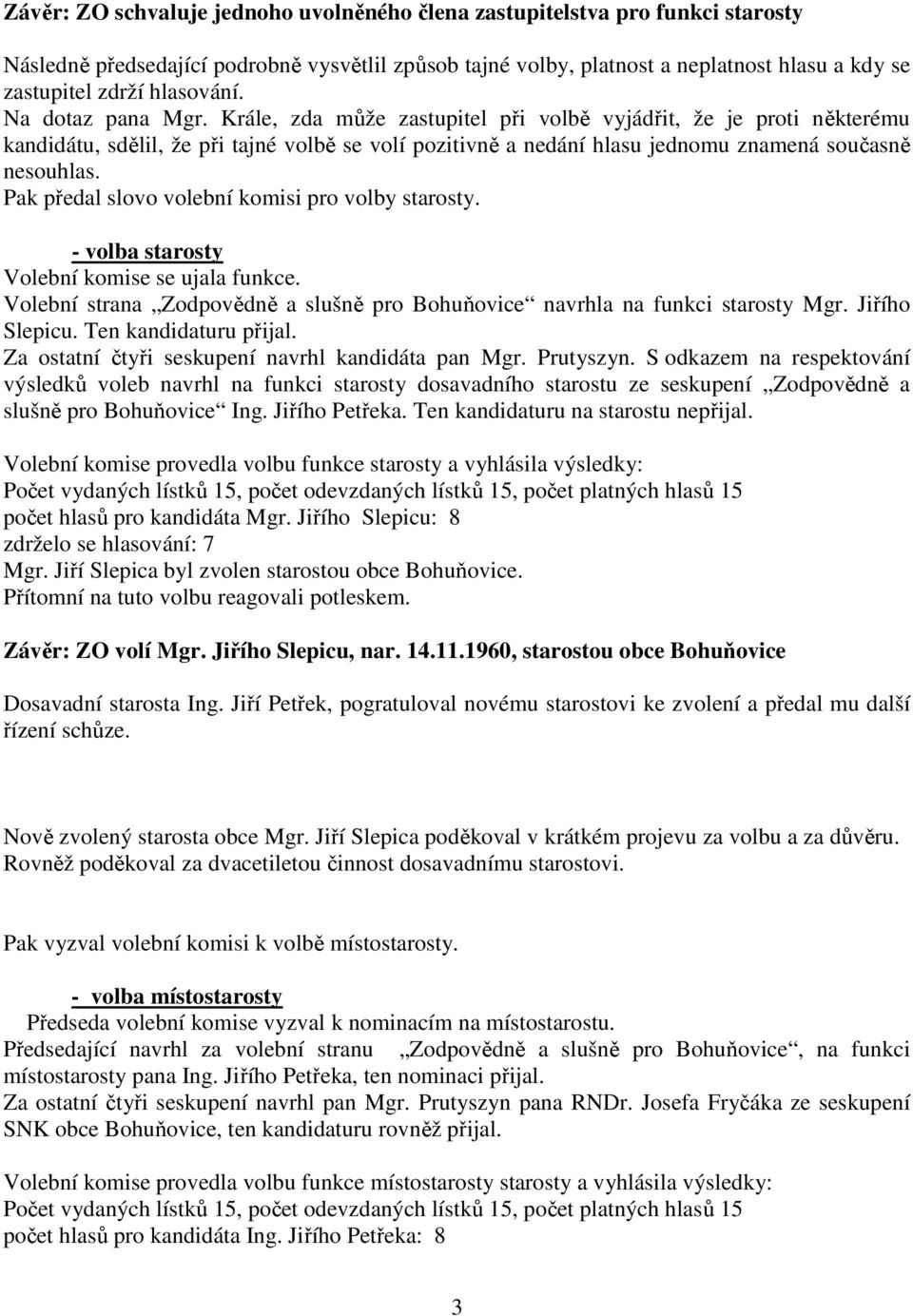 Krále, zda může zastupitel při volbě vyjádřit, že je proti některému kandidátu, sdělil, že při tajné volbě se volí pozitivně a nedání hlasu jednomu znamená současně nesouhlas.