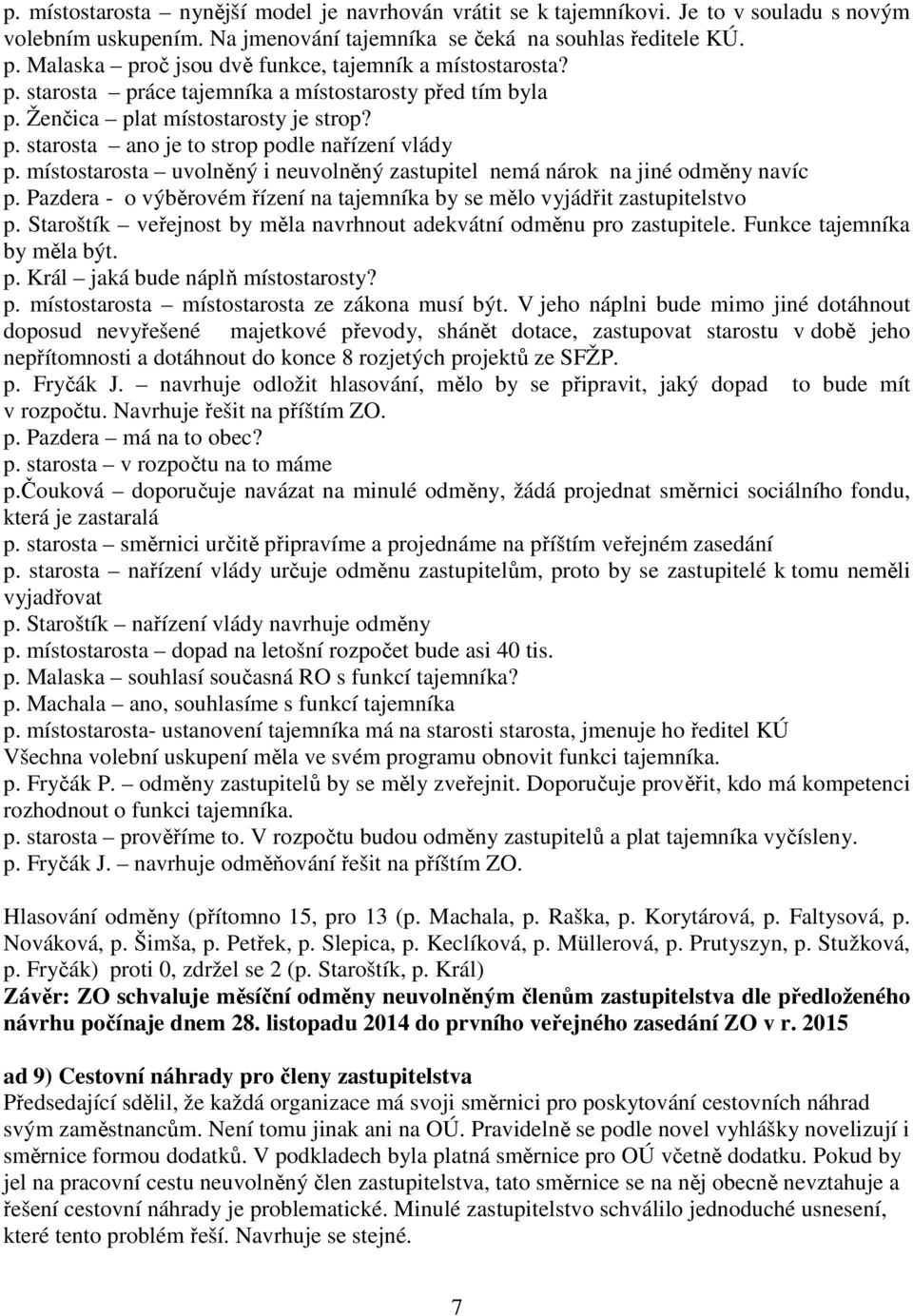 místostarosta uvolněný i neuvolněný zastupitel nemá nárok na jiné odměny navíc p. Pazdera - o výběrovém řízení na tajemníka by se mělo vyjádřit zastupitelstvo p.