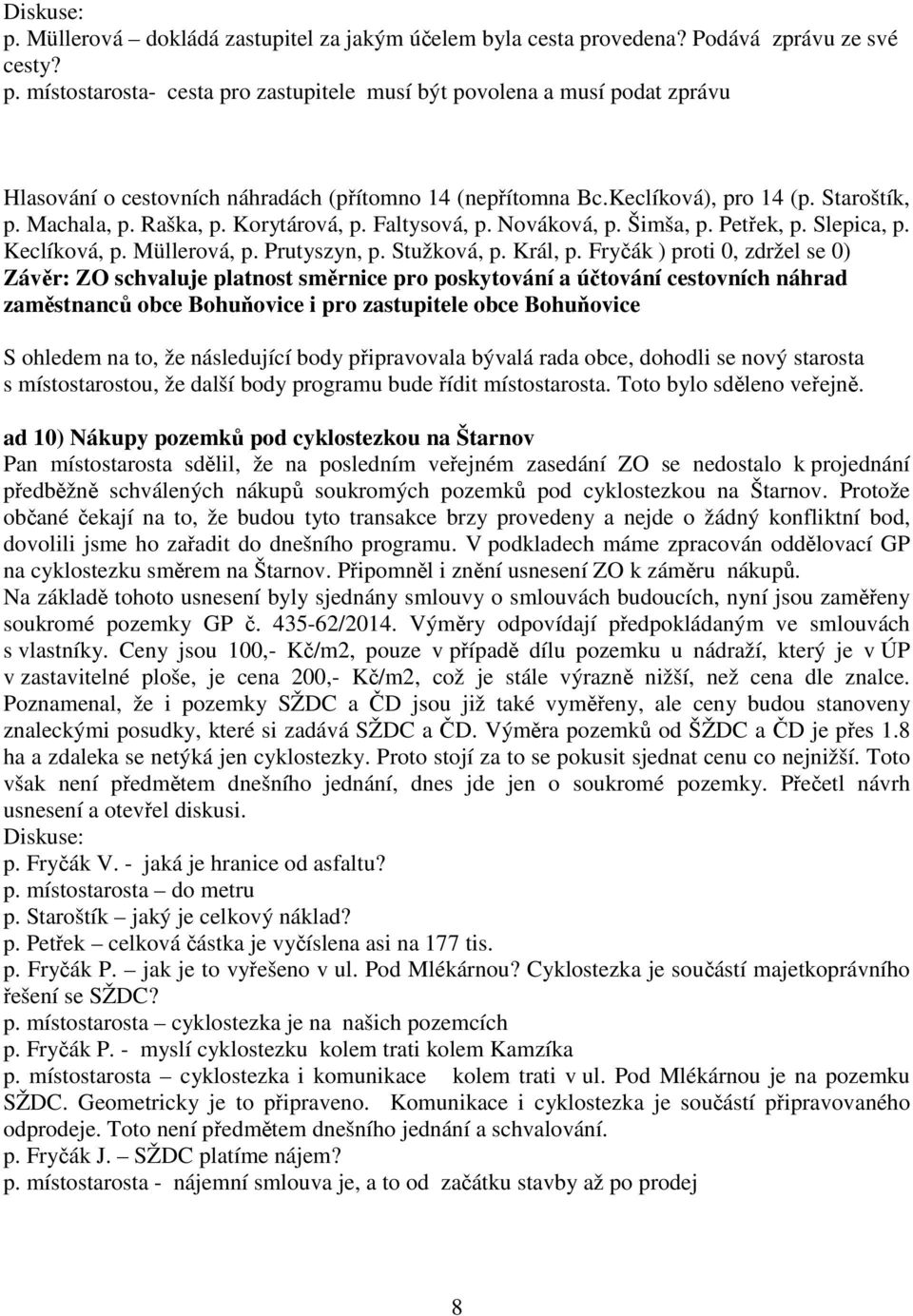 Fryčák ) proti 0, zdržel se 0) Závěr: ZO schvaluje platnost směrnice pro poskytování a účtování cestovních náhrad zaměstnanců obce Bohuňovice i pro zastupitele obce Bohuňovice S ohledem na to, že