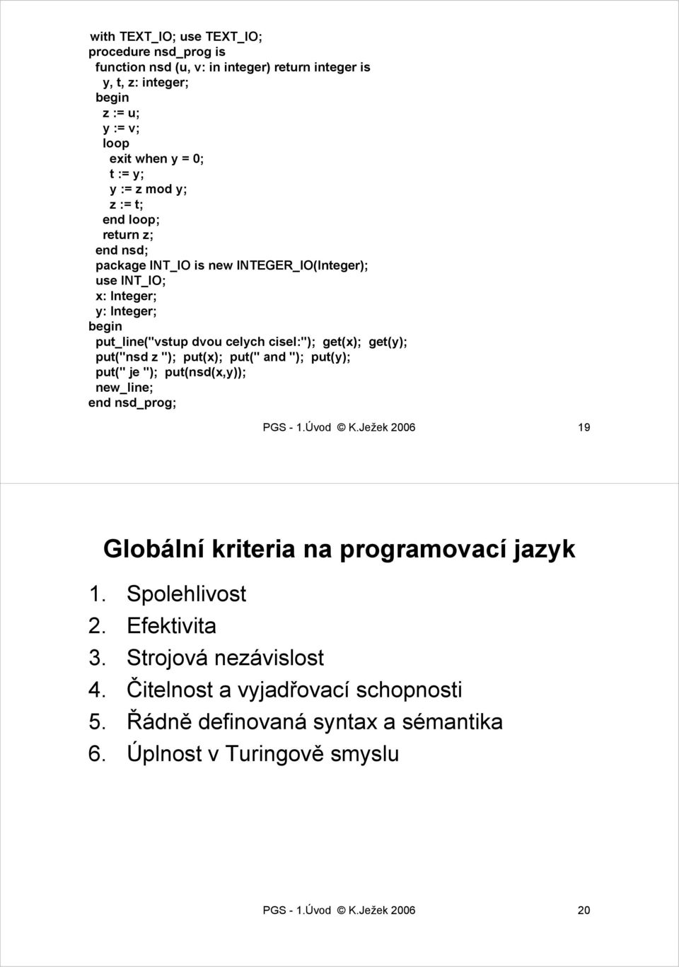 get(y); put("nsd z "); put(x); put(" and "); put(y); put(" je "); put(nsd(x,y)); new_line; end nsd_prog; PGS - 1.Úvod K.Ježek 2006 19 Globální kriteria na programovací jazyk 1.