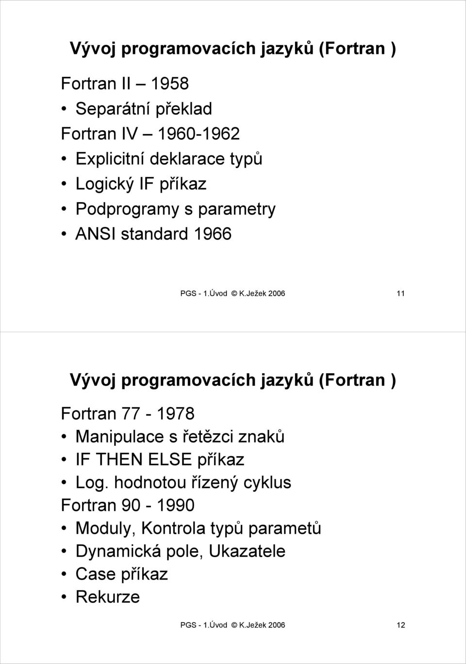 Ježek 2006 11 Vývoj programovacích jazyků (Fortran ) Fortran 77-1978 Manipulace s řetězci znaků IF THEN ELSE