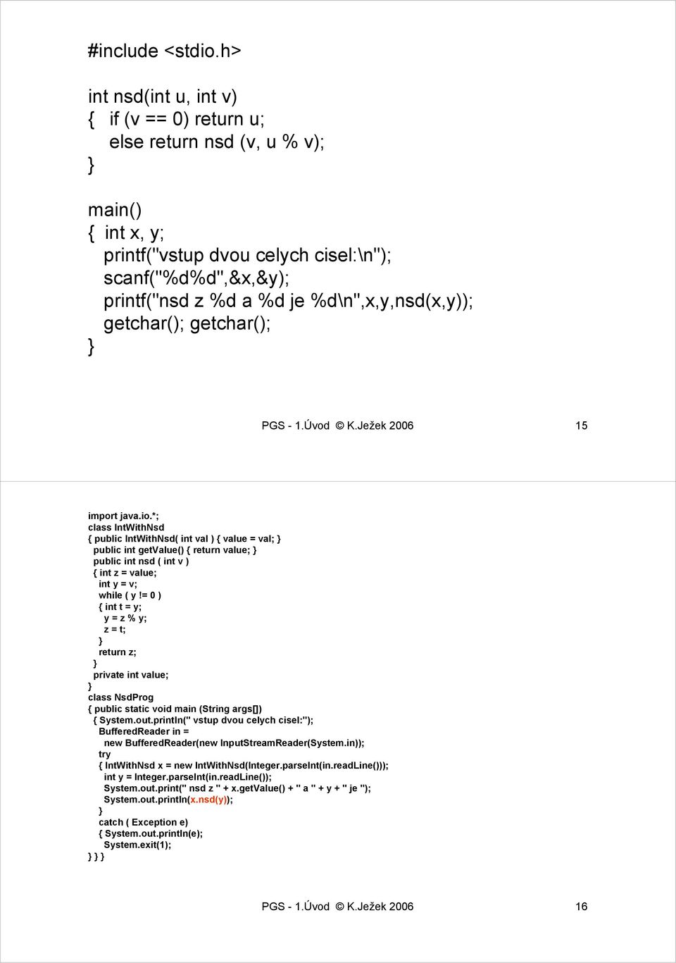 %d\n",x,y,nsd(x,y)); getchar(); getchar(); } PGS - 1.Úvod K.Ježek 2006 15 import java.io.