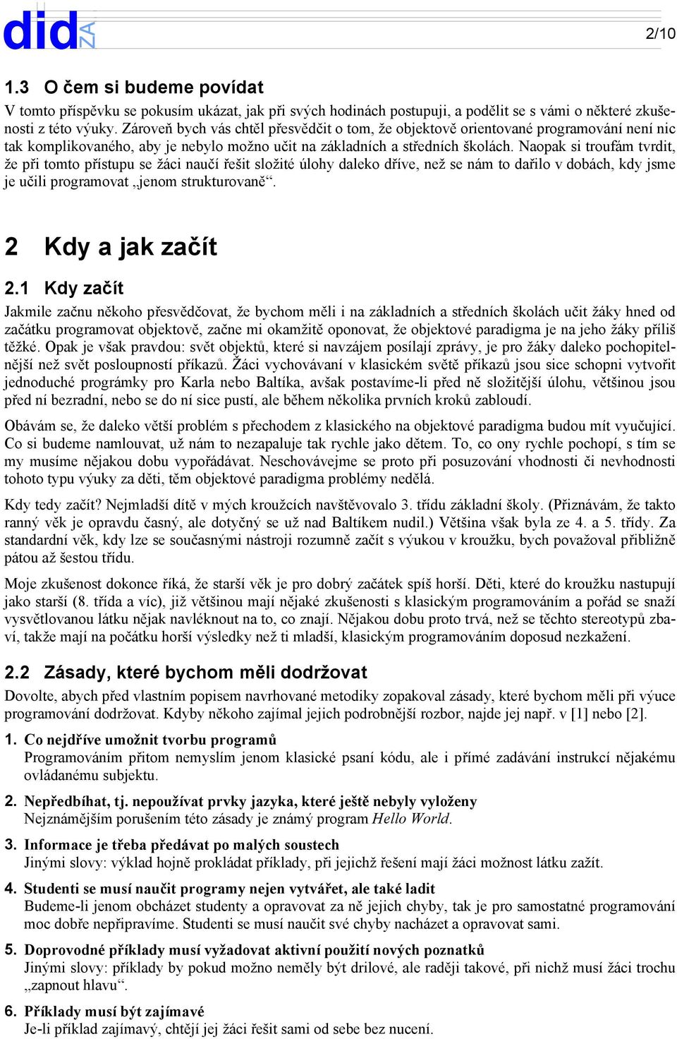 Naopak si troufám tvrdit, že při tomto přístupu se žáci naučí řešit složité úlohy daleko dříve, než se nám to dařilo v dobách, kdy jsme je učili programovat jenom strukturovaně. 2 Kdy a jak začít 2.