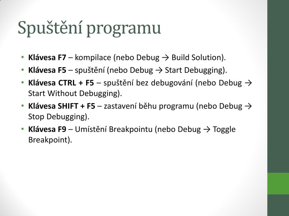 Klávesa CTRL + F5 spuštění bez debugování (nebo Debug Start Without Debugging).