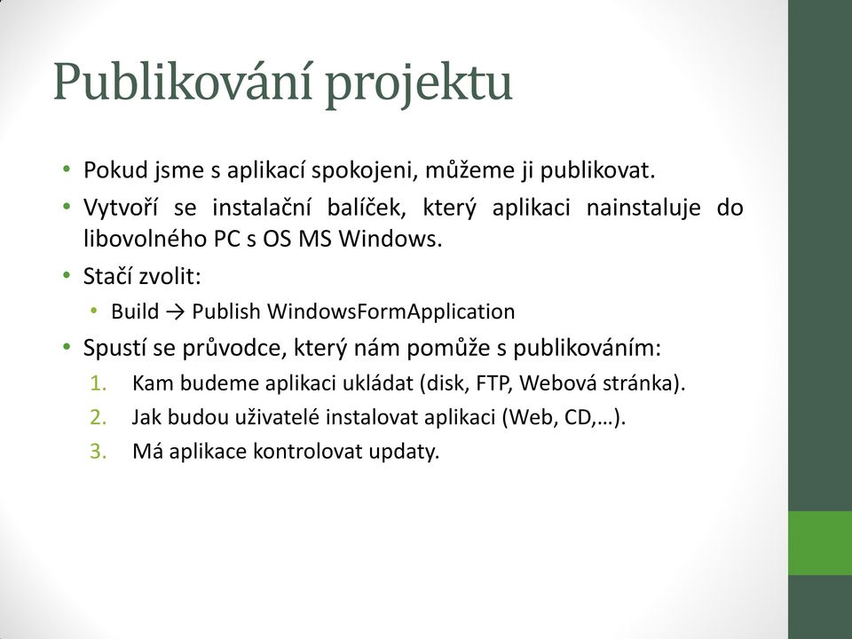 Stačí zvolit: Build Publish WindowsFormApplication Spustí se průvodce, který nám pomůže s publikováním: 1.