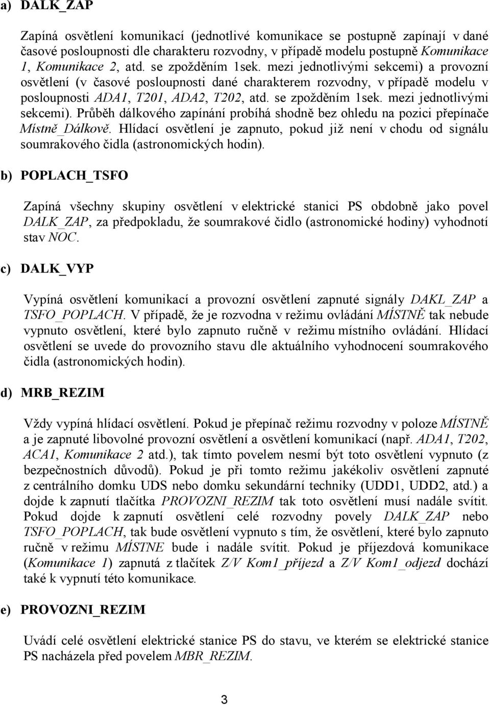 mezi jednotlivými sekcemi). Průběh dálkového zapínání probíhá shodně bez ohledu na pozici přepínače Místně_Dálkově.