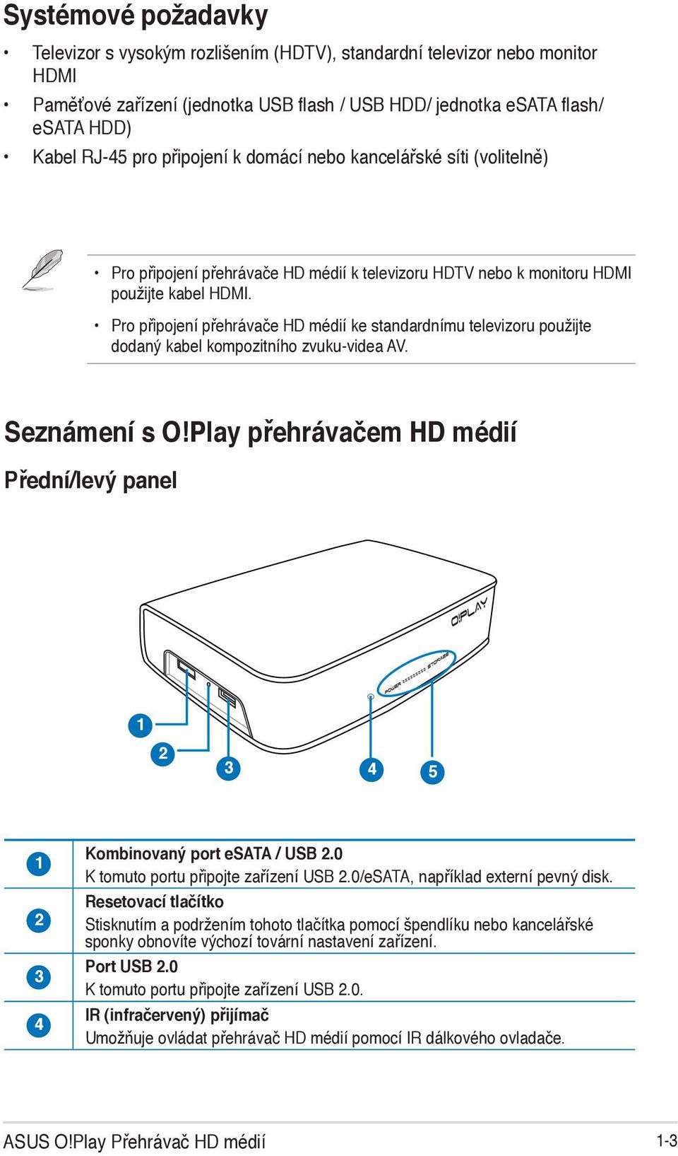 Pro připojení přehrávače HD médií ke standardnímu televizoru použijte dodaný kabel kompozitního zvuku-videa AV. Seznámení s O!