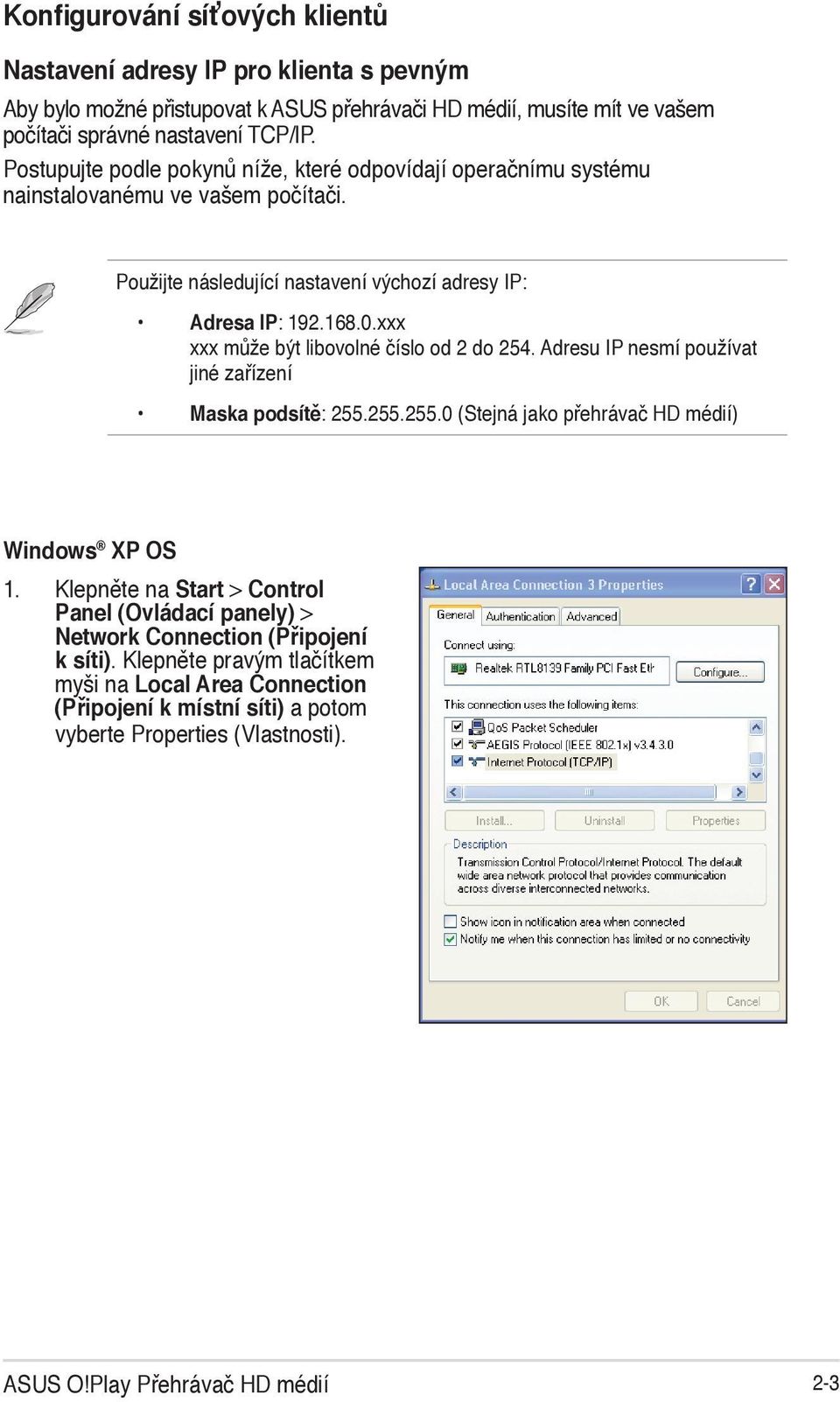 xxx xxx může být libovolné číslo od 2 do 254. Adresu IP nesmí používat jiné zařízení Maska podsítě: 255.255.255.0 (Stejná jako přehrávač HD médií) Windows XP OS 1.