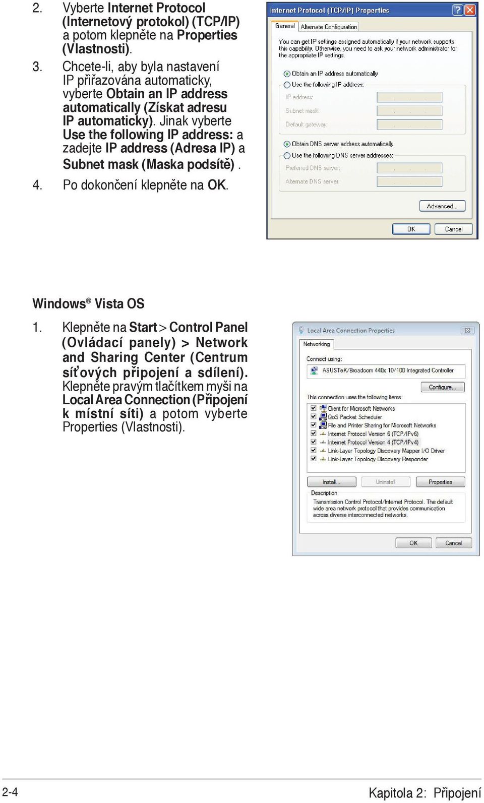 Jinak vyberte Use the following IP address: a zadejte IP address (Adresa IP) a Subnet mask (Maska podsítě). 4. Po dokončení klepněte na OK. Windows Vista OS 1.