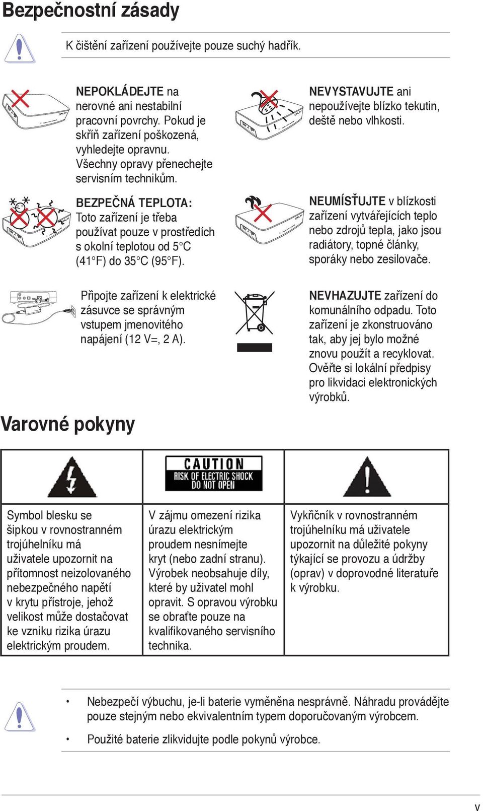 NEVYSTAVUJTE ani nepoužívejte blízko tekutin, deště nebo vlhkosti. NEUMÍSŤUJTE v blízkosti zařízení vytvářejících teplo nebo zdrojů tepla, jako jsou radiátory, topné články, sporáky nebo zesilovače.