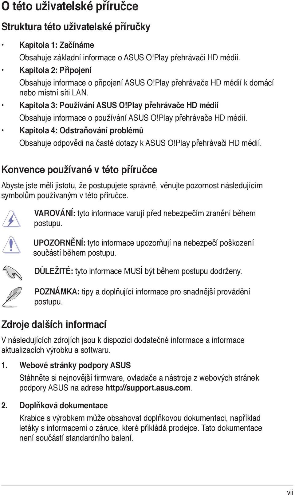 Play přehrávače HD médií Obsahuje informace o používání ASUS O!Play přehrávače HD médií. Kapitola 4: Odstraňování problémů Obsahuje odpovědi na časté dotazy k ASUS O!Play přehrávači HD médií.