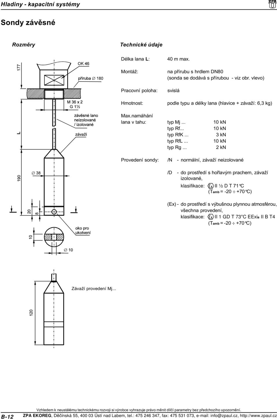 .. 2 kn Provedení sondy: /N - normální, závaží neizolované /D - do prostøedí s hoølavým prachem, závaží izolované, klasifikace: II ½ D T 71 C (Tamb = -20 +70 C) (Ex) - do prostøedí s výbušnou