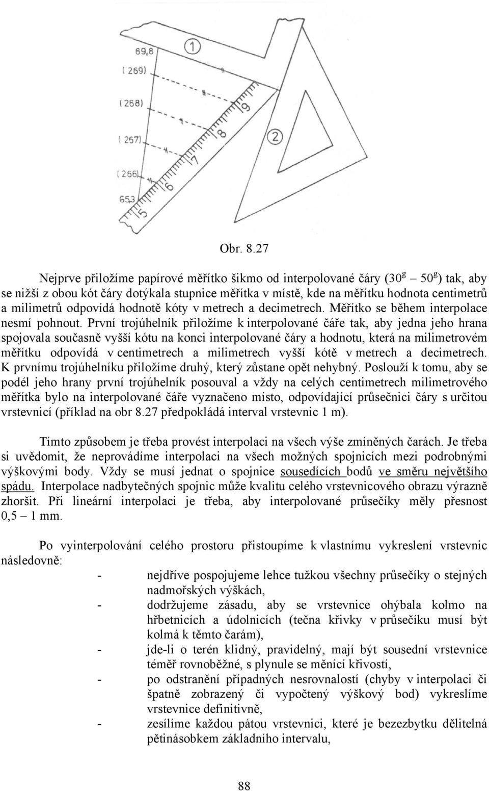 odpovídá hodnotě kóty v metrech a decimetrech. Měřítko se během interpolace nesmí pohnout.