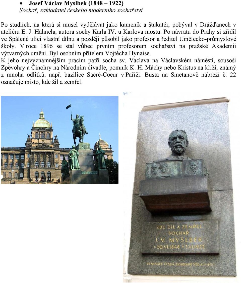 V roce 1896 se stal vůbec prvním profesorem sochařství na pražské Akademii výtvarných umění. Byl osobním přítelem Vojtěcha Hynaise. K jeho nejvýznamnějším pracím patří socha sv.