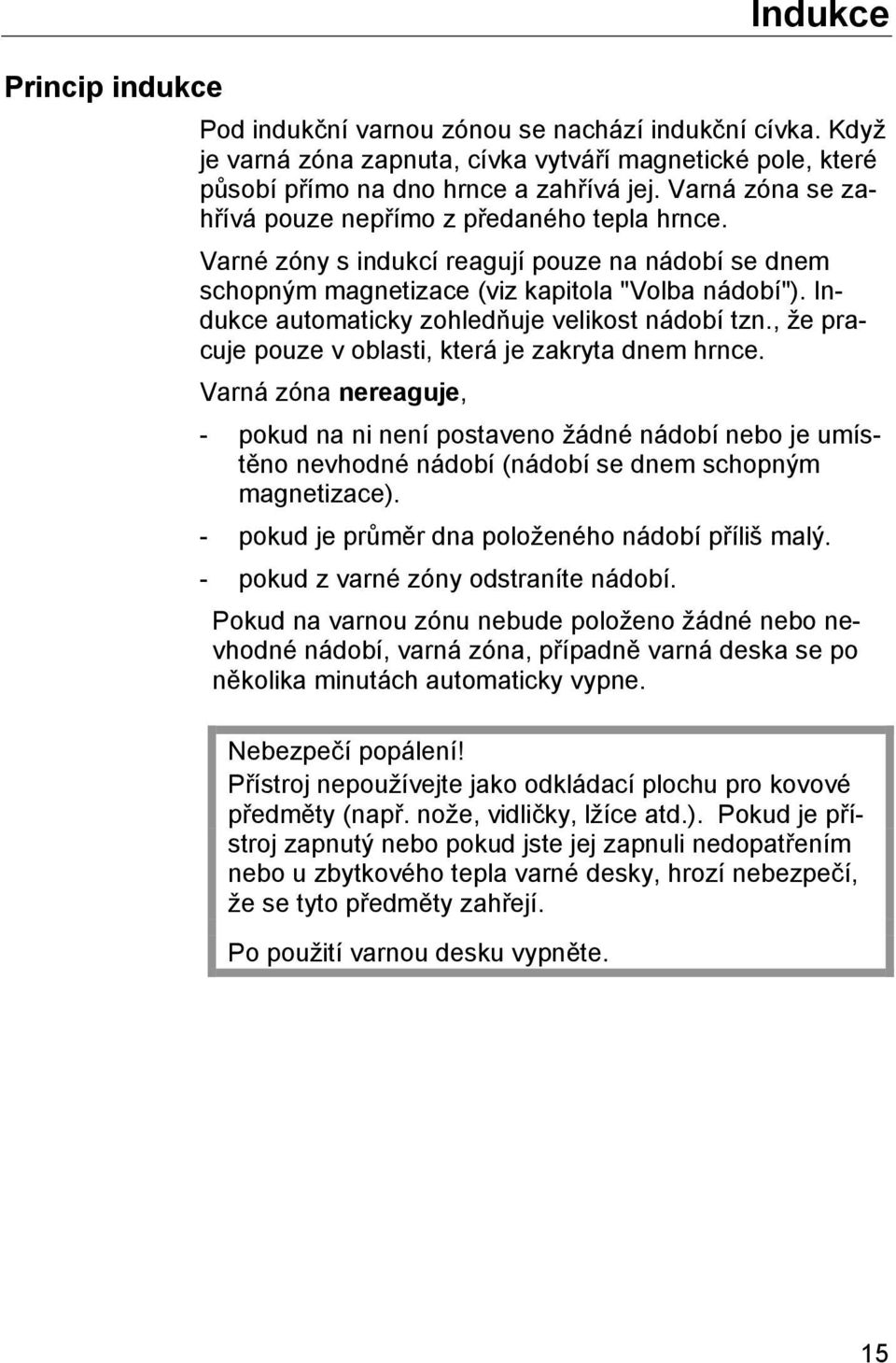 Indukce automaticky zohledňuje velikost nádobí tzn., že pracuje pouze v oblasti, která je zakryta dnem hrnce.