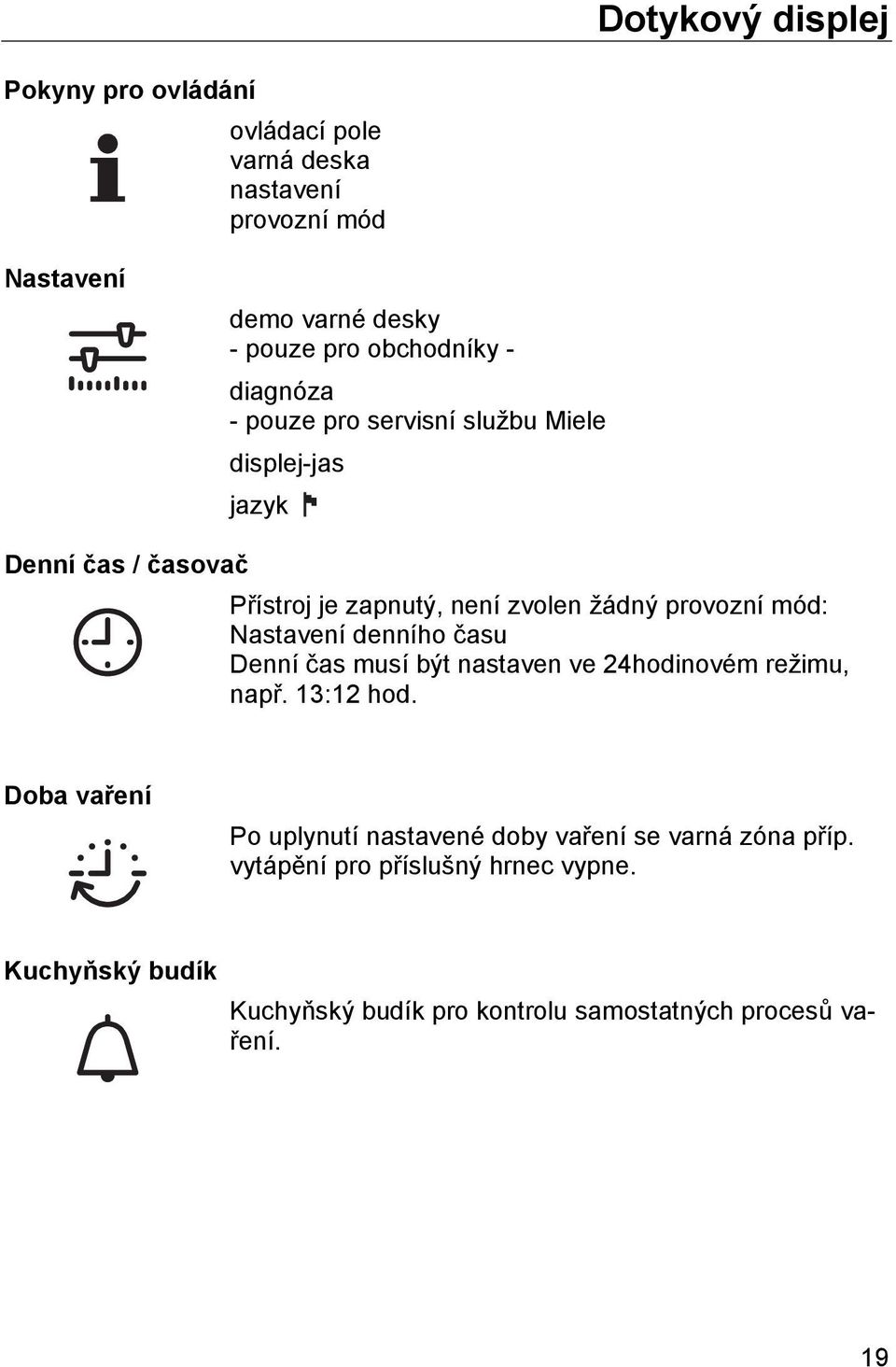 Nastavení denního času Denní čas musí být nastaven ve 24hodinovém režimu, např. 13:12 hod.