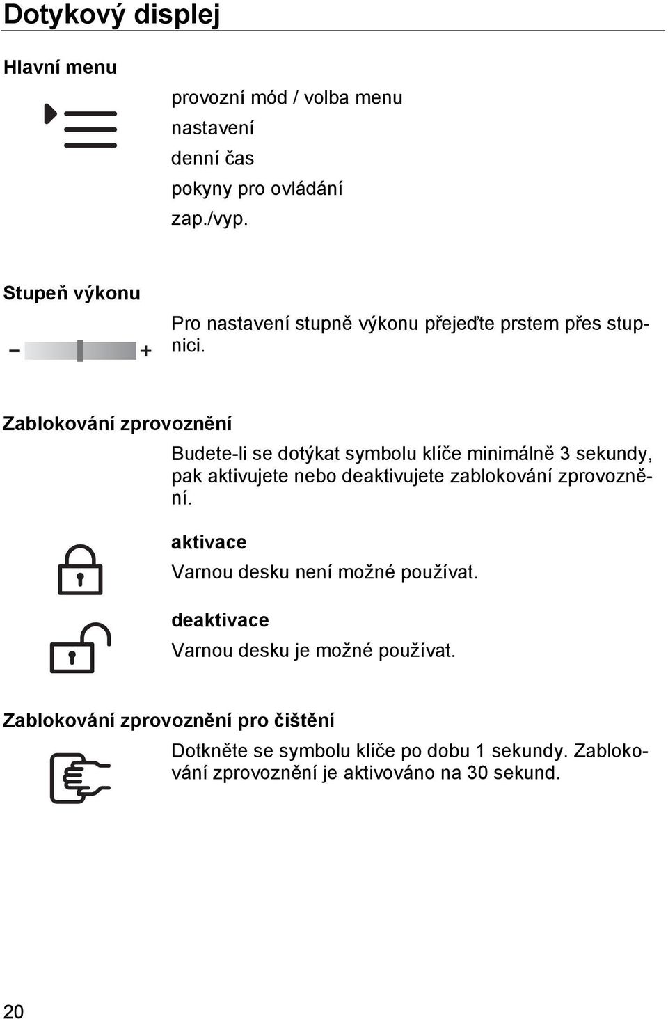 Zablokování zprovoznění Budete-li se dotýkat symbolu klíče minimálně 3 sekundy, pak aktivujete nebo deaktivujete zablokování