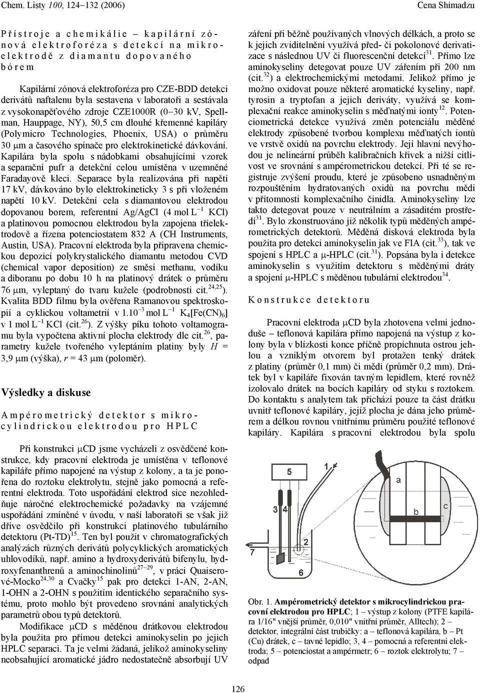 pro elektrokinetické dávkování. Kapilára byla spolu s nádobkami obsahujícími vzorek a separační pufr a detekční celou umístěna v uzemněné Faradayově kleci.