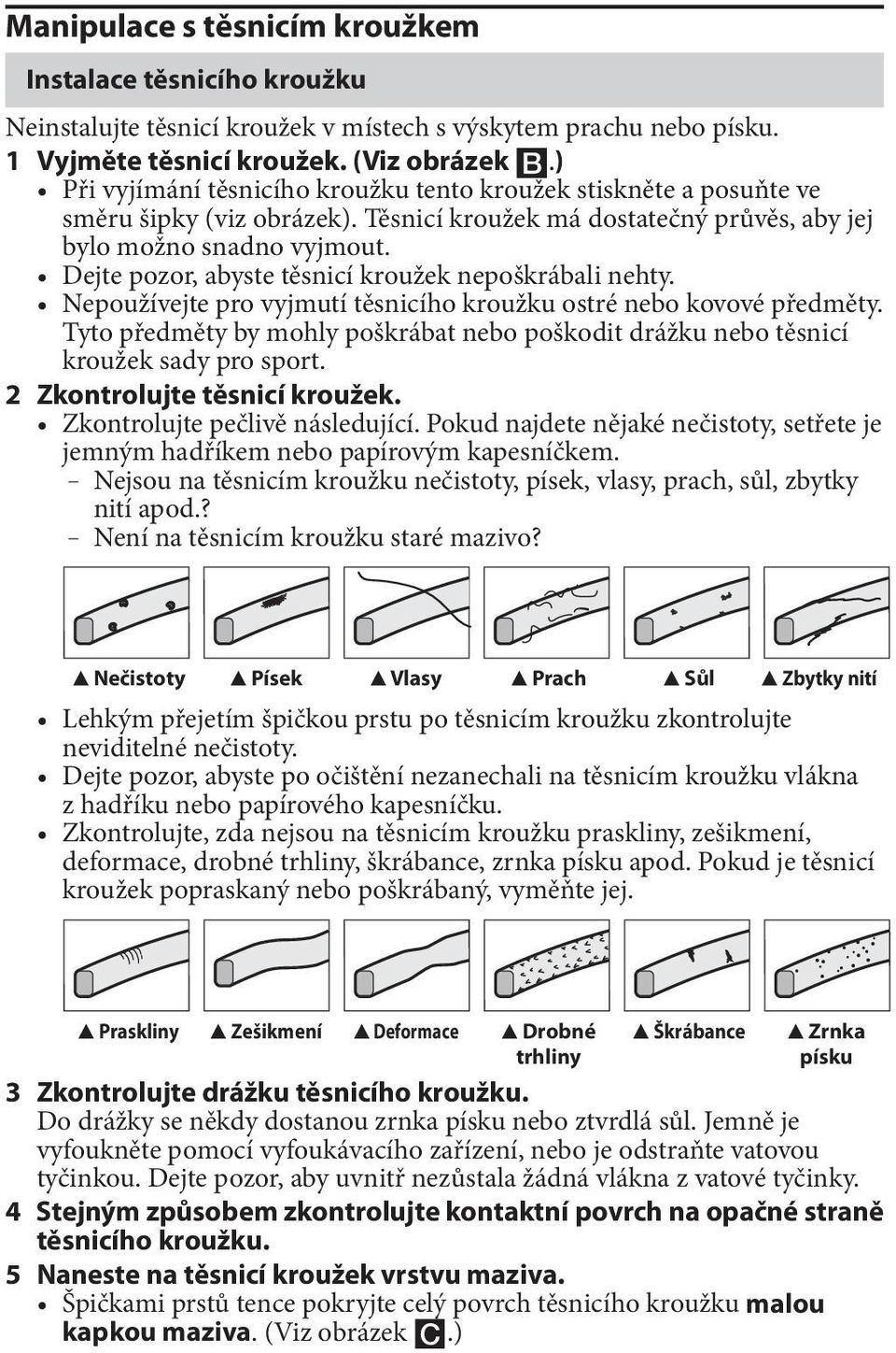 Dejte pozor, abyste těsnicí kroužek nepoškrábali nehty. Nepoužívejte pro vyjmutí těsnicího kroužku ostré nebo kovové předměty.