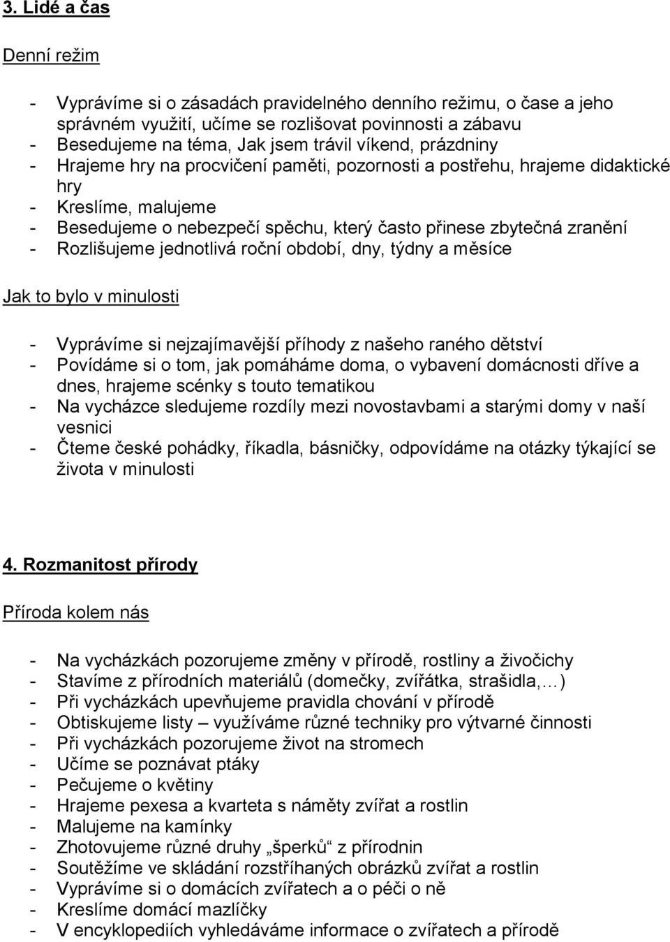 jednotlivá roční období, dny, týdny a měsíce Jak to bylo v minulosti - Vyprávíme si nejzajímavější příhody z našeho raného dětství - Povídáme si o tom, jak pomáháme doma, o vybavení domácnosti dříve