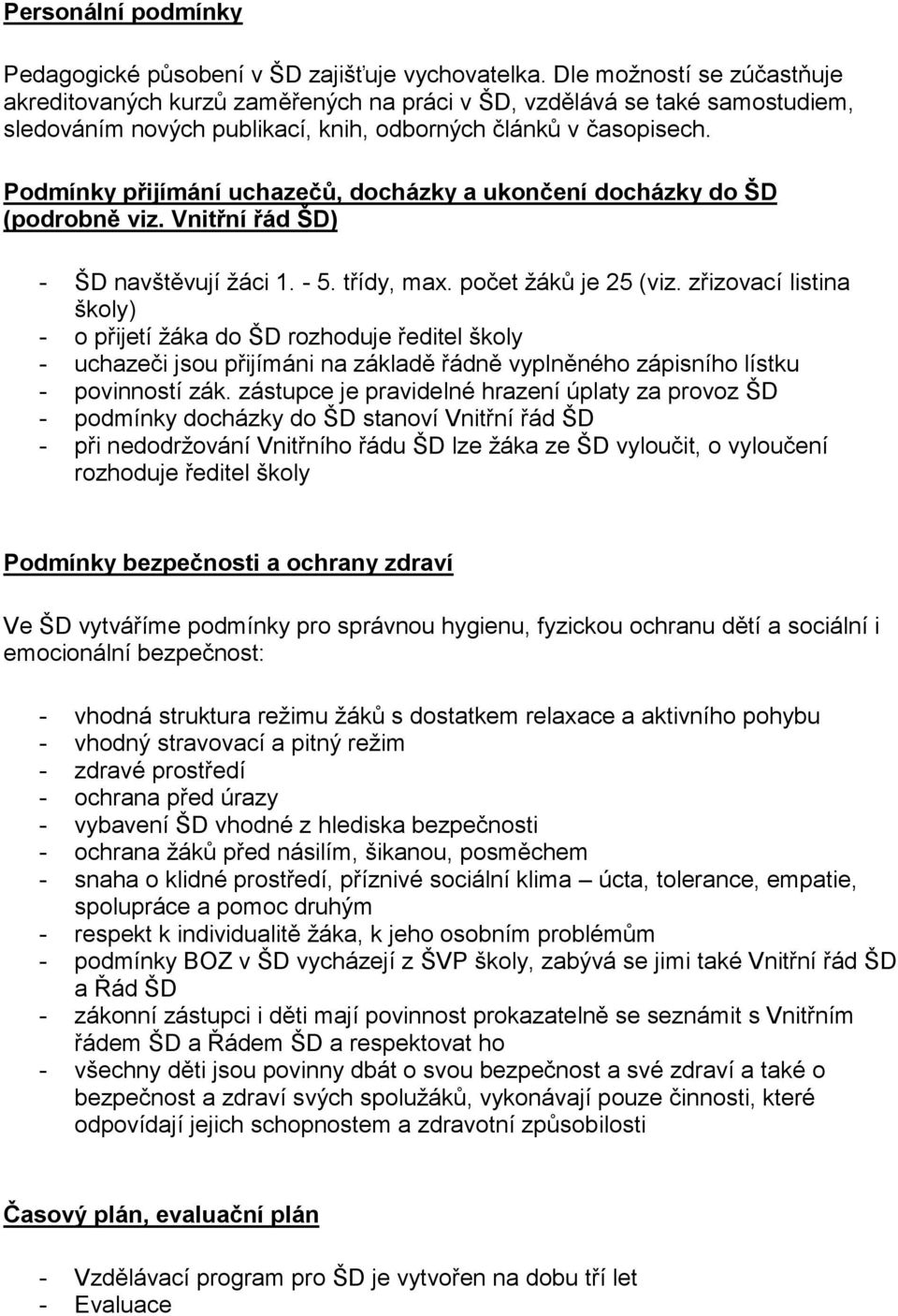 Podmínky přijímání uchazečů, docházky a ukončení docházky do ŠD (podrobně viz. Vnitřní řád ŠD) - ŠD navštěvují žáci 1. - 5. třídy, max. počet žáků je 25 (viz.