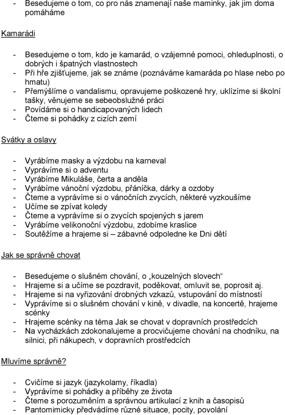 handicapovaných lidech - Čteme si pohádky z cizích zemí Svátky a oslavy - Vyrábíme masky a výzdobu na karneval - Vyprávíme si o adventu - Vyrábíme Mikuláše, čerta a anděla - Vyrábíme vánoční výzdobu,